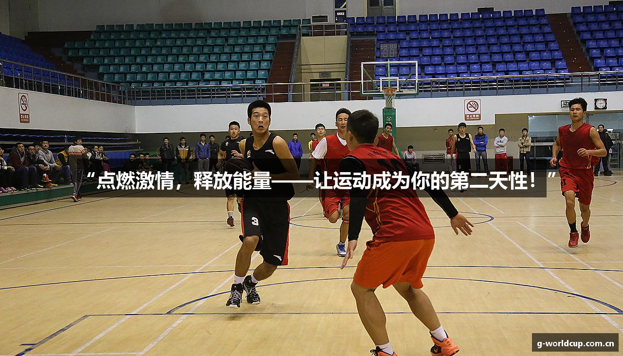 “点燃激情，释放能量——让运动成为你的第二天性！”